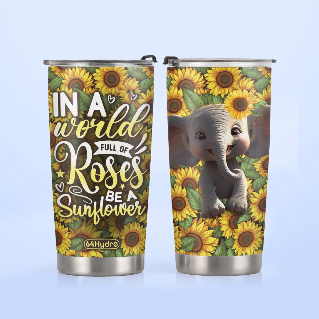 In A World Full Of Roses Be A Sunflower HHLZ270623614 Stainless Steel Tumbler