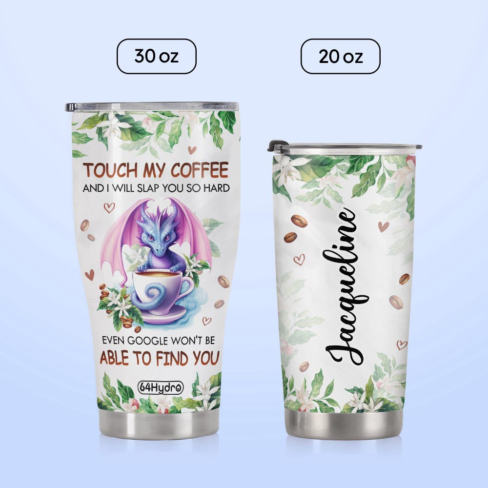 Dragon Touch My Coffee And I Will Slap You So Hard Even Google Wont Be Able To Find You NNRZ280623394 Stainless Steel Tumbler