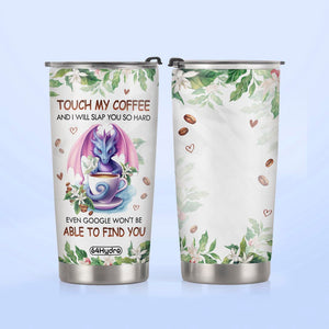 Dragon Touch My Coffee And I Will Slap You So Hard Even Google Wont Be Able To Find You NNRZ280623394 Stainless Steel Tumbler