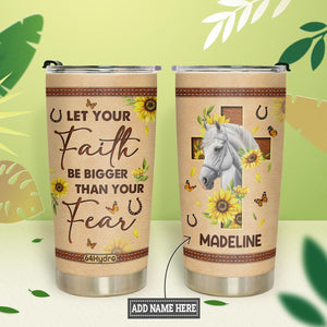 Horse Let Your Faith Be Bigger Than Your Fear NNRZ220623851 Stainless Steel Tumbler