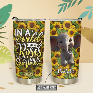 In A World Full Of Roses Be A Sunflower HHLZ270623614 Stainless Steel Tumbler