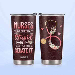 Nurses We Cant Fix Stupid But We Can Sedate It NNRZ220623977 Stainless Steel Tumbler